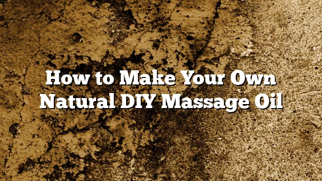 How to Make Your Own Natural DIY Massage Oil