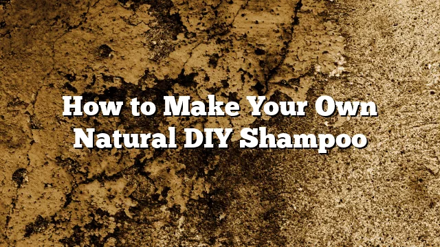 How to Make Your Own Natural DIY Shampoo