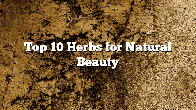 Top 10 Herbs for Natural Beauty
