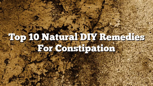 Top 10 Natural DIY Remedies For Constipation